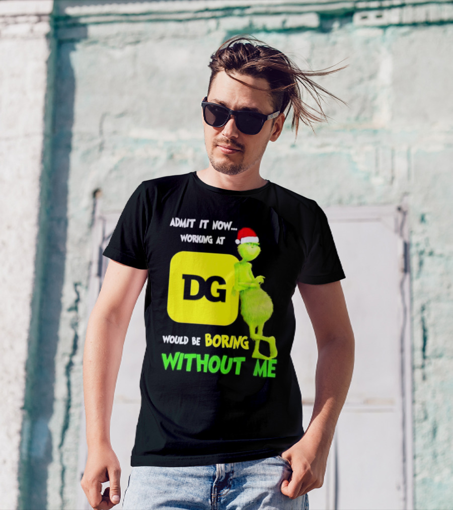 Admit It Now Working At DG Would Be Boring Without Me Grinch Santa Hat Christmas T-Shirt
