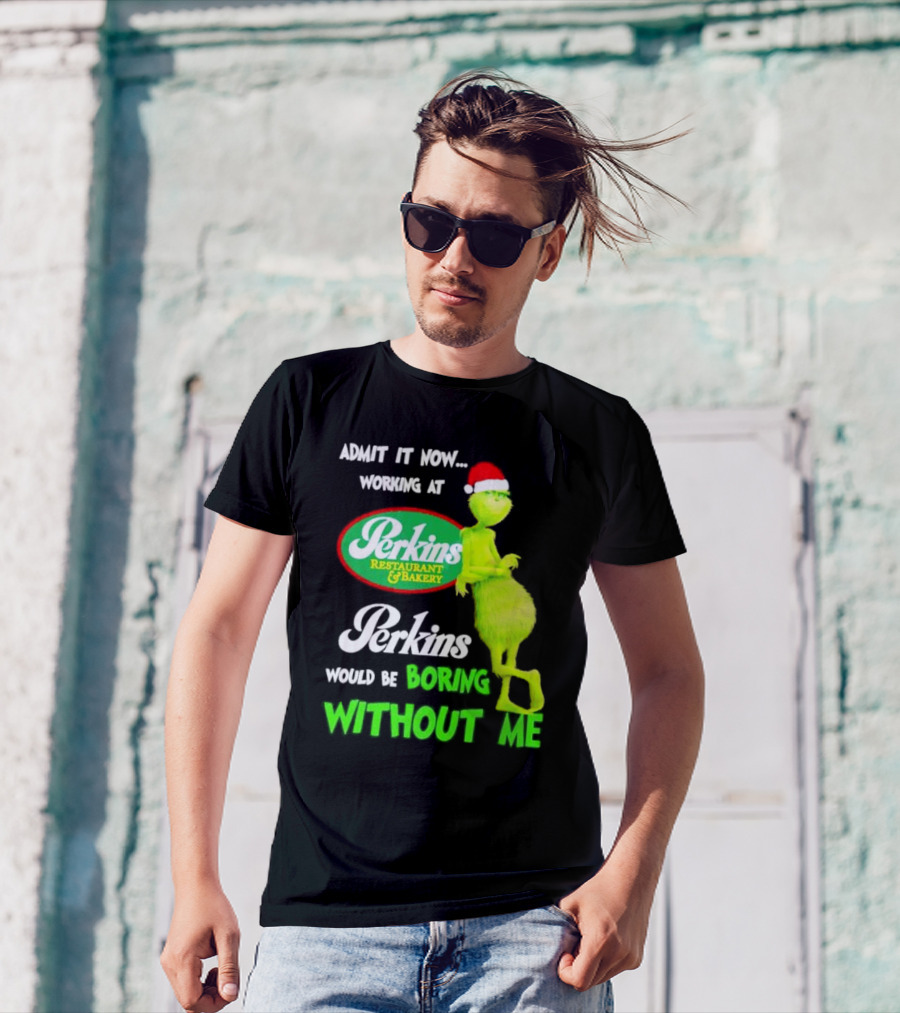 Grinch With Santa Hat Working At Perkins Would Be Boring Without Me Christmas T-Shirt