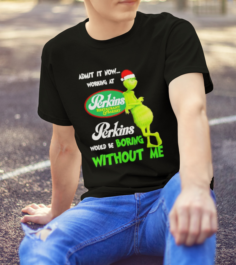 Grinch With Santa Hat Working At Perkins Would Be Boring Without Me Christmas T-Shirt