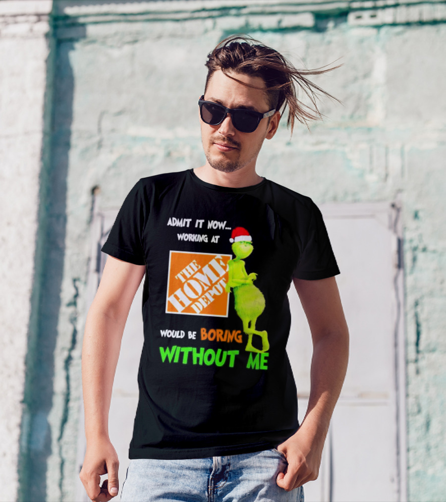 Grinch With Santa Hat Admit It Now Working At The Home Depot Would Be Boring Without Me Christmas T-Shirt