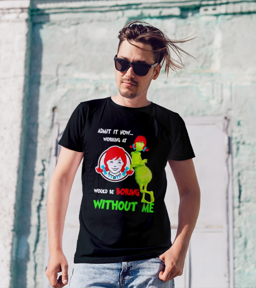 Admit It Now Working At Wendy's Would Be Boring Without Me Grinch With Wendy Hair Christmas T-Shirt