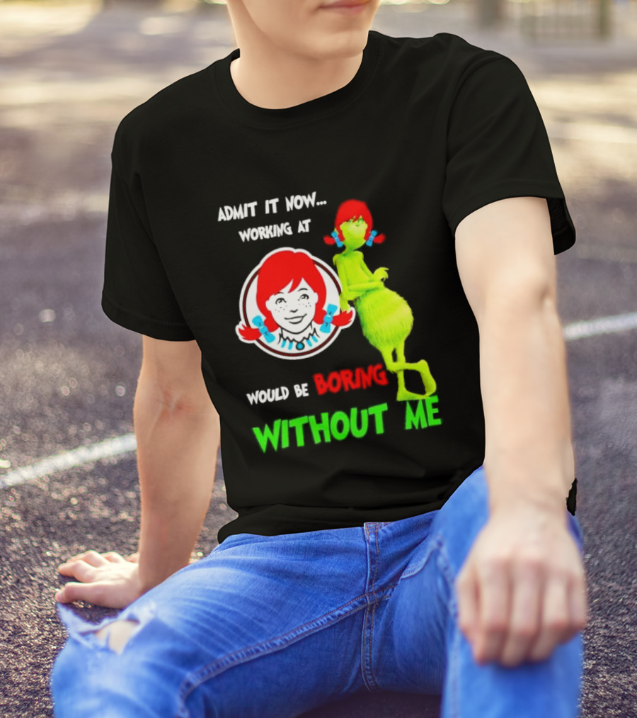 Admit It Now Working At Wendy's Would Be Boring Without Me Grinch With Wendy Hair Christmas T-Shirt