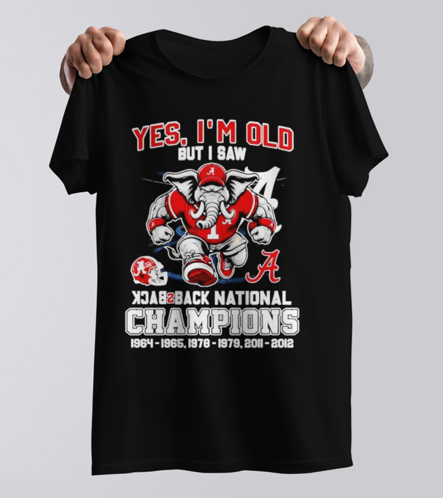 Yes I’m Old But I Saw Alabama Back 2 Back National Champions 1964 1965 1978 1979 2011 2012 T-Shirt