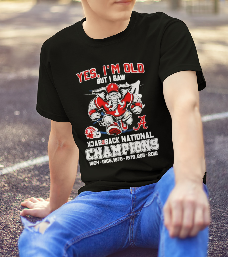 Yes I’m Old But I Saw Alabama Back 2 Back National Champions 1964 1965 1978 1979 2011 2012 T-Shirt