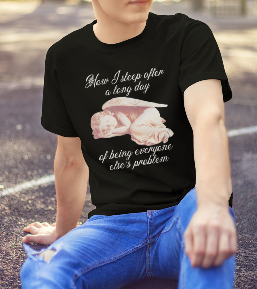 How I Sleep After A Long Day Of Being Everyone Else’s Problem Angel Sleeping T-Shirt