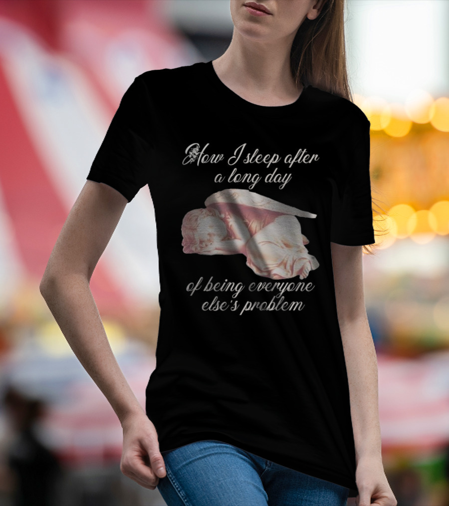 How I Sleep After A Long Day Of Being Everyone Else’s Problem Angel Sleeping T-Shirt