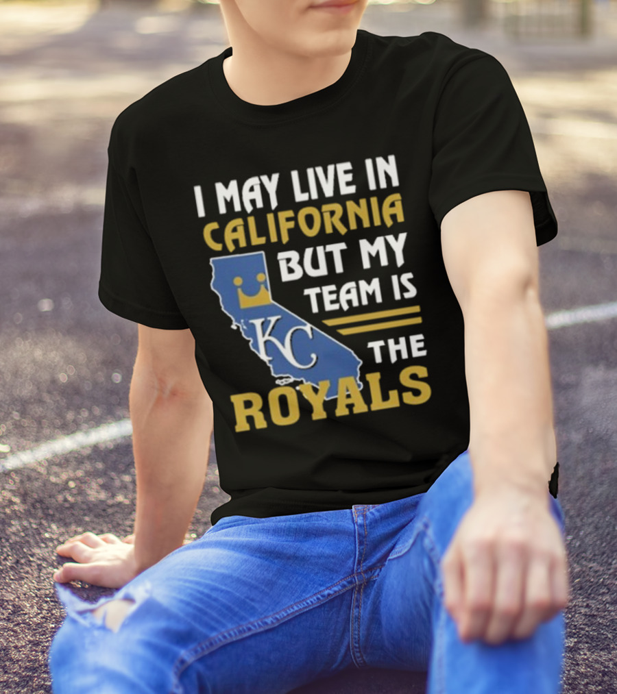 I May Live In California KC Royals Team Loyalty T-Shirt
