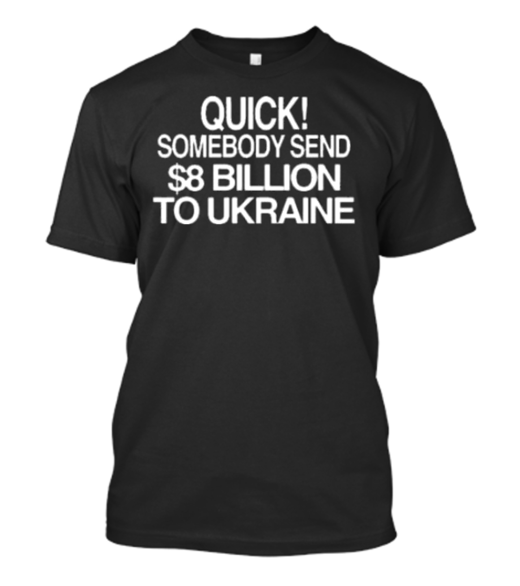 Barely Legal Inc Quick Somebody Send $8 Billion To Ukraine Urgent Message T-Shirt