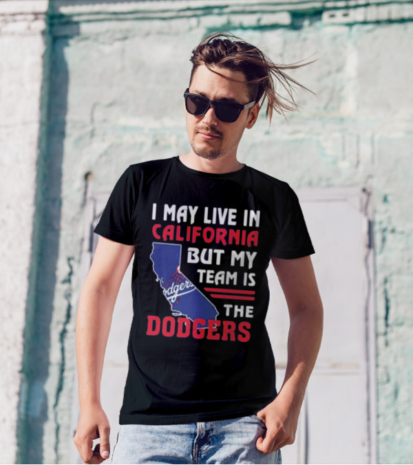 I May Live In California But My Team Is The Dodgers Los Angeles T-Shirt