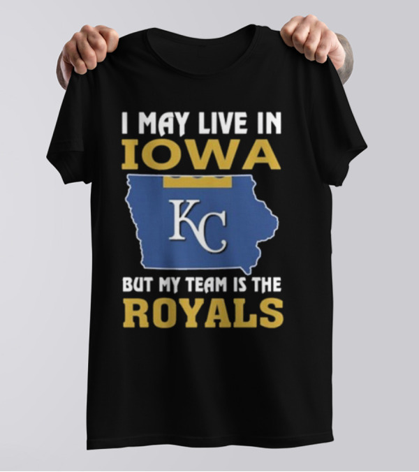 I May Live In Iowa KC But My Team Is The Royals T-Shirt