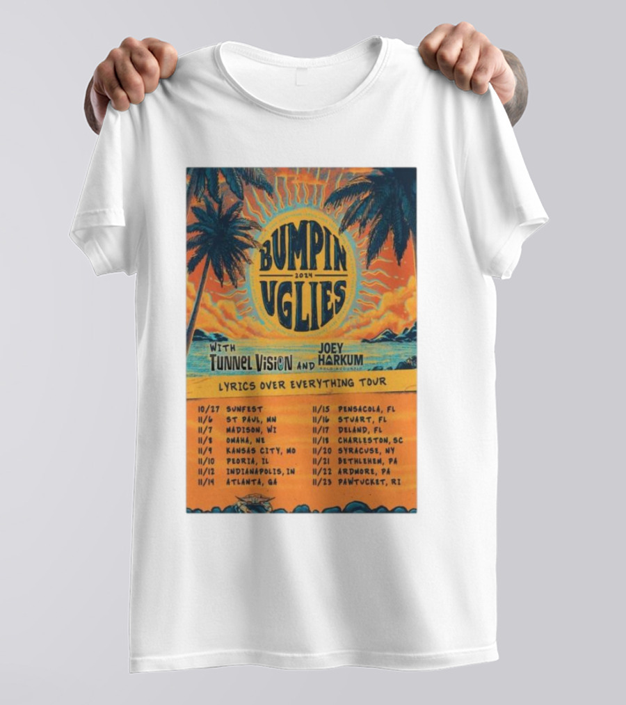 Bumpin Uglies 2024 Lyrics Over Everything Tour With Tunnel Vision And Joey Harkum Tropical Sunfest Dates T-Shirt