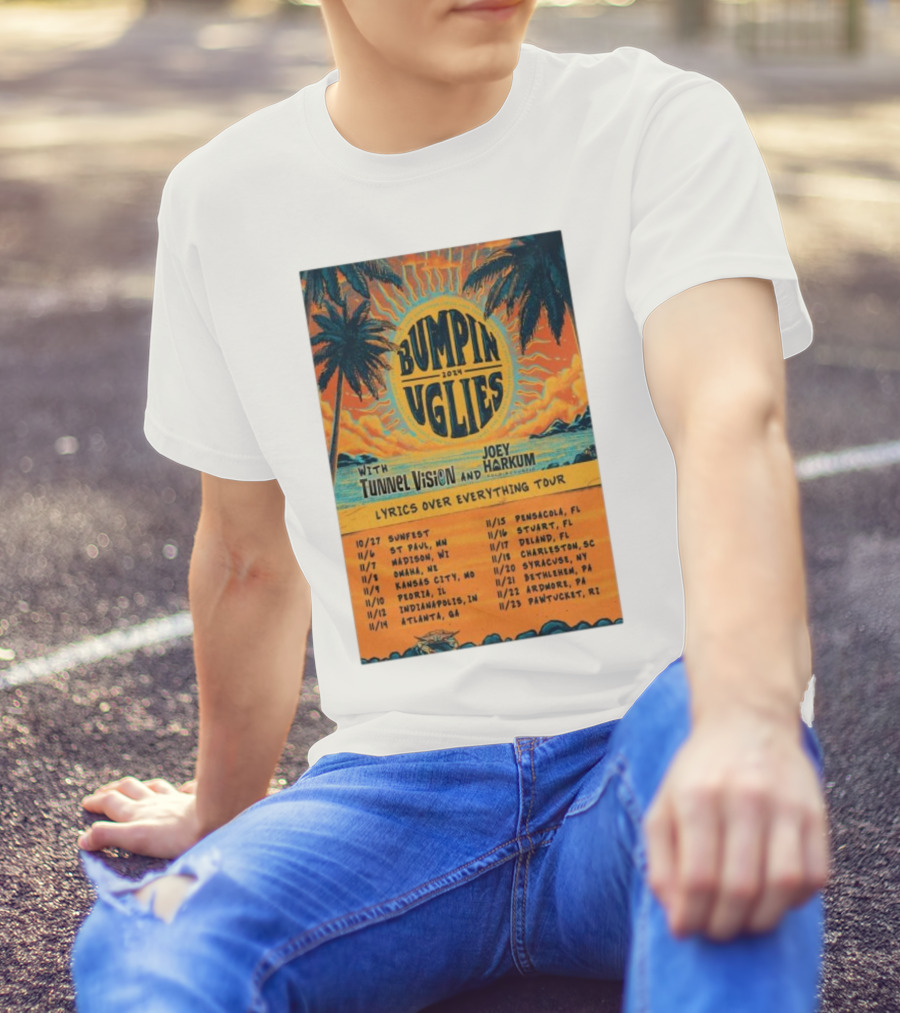 Bumpin Uglies 2024 Lyrics Over Everything Tour With Tunnel Vision And Joey Harkum Tropical Sunfest Dates T-Shirt