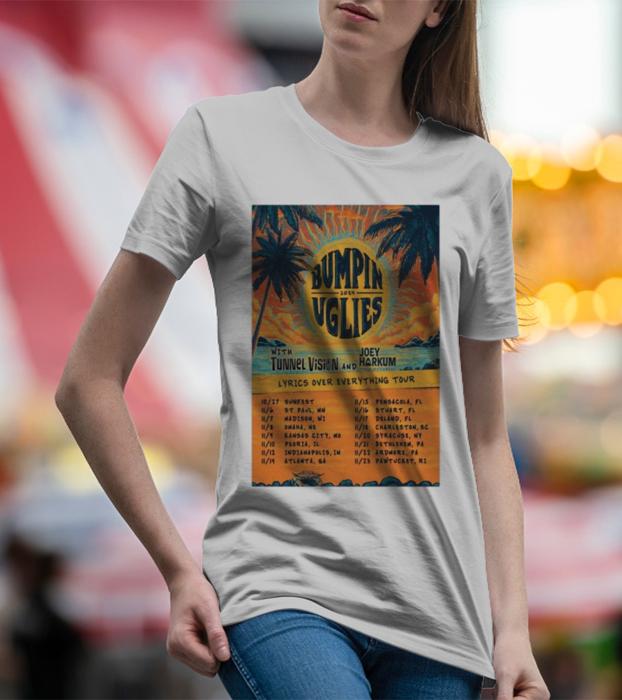Bumpin Uglies 2024 Lyrics Over Everything Tour With Tunnel Vision And Joey Harkum Tropical Sunfest Dates T-Shirt