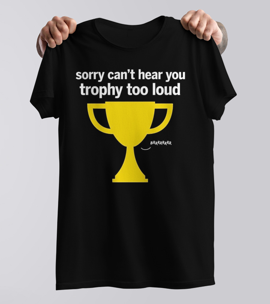 Sorry Can't Hear You Trophy Too Loud Brrrrrr Yellow Cup T-Shirt