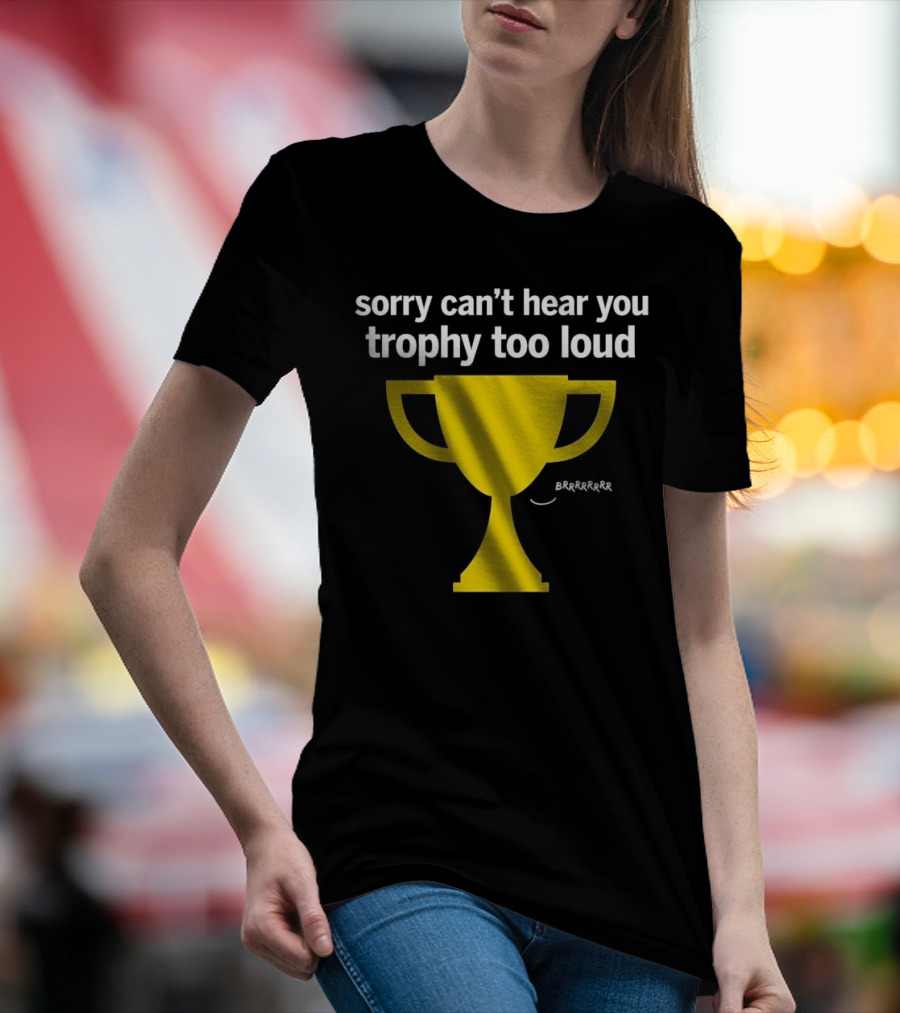 Sorry Can't Hear You Trophy Too Loud Brrrrrr Yellow Cup T-Shirt