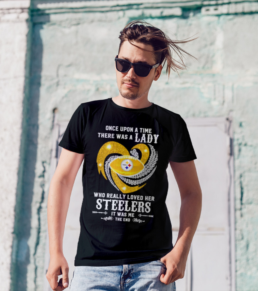 Once Upon A Time There Was A Lady Who Really Loved Her Pittsburgh Steelers It Was Me The End T-Shirt