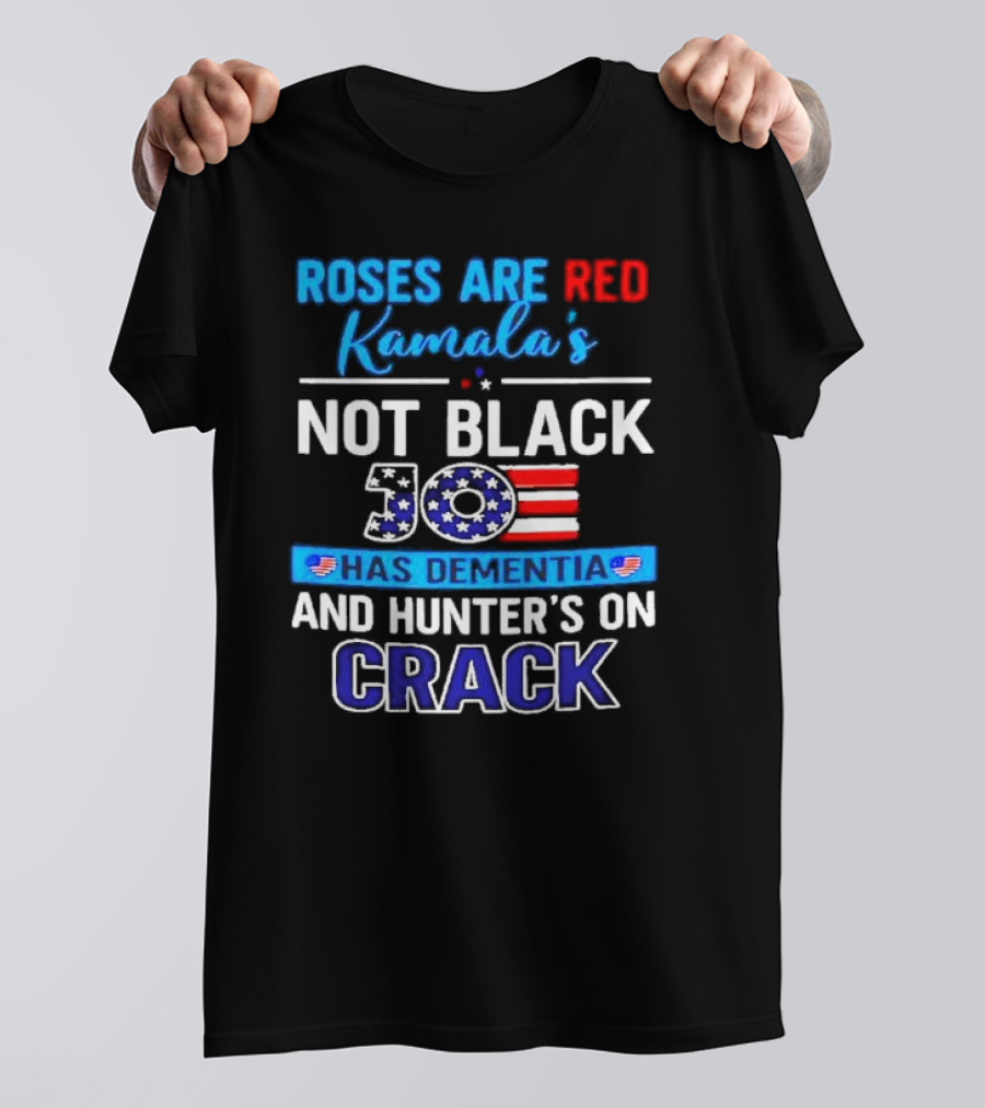 Roses Are Red Kamala's Not Black Joe Has Dementia And Hunter's On Crack Anti Harris Biden T-Shirt