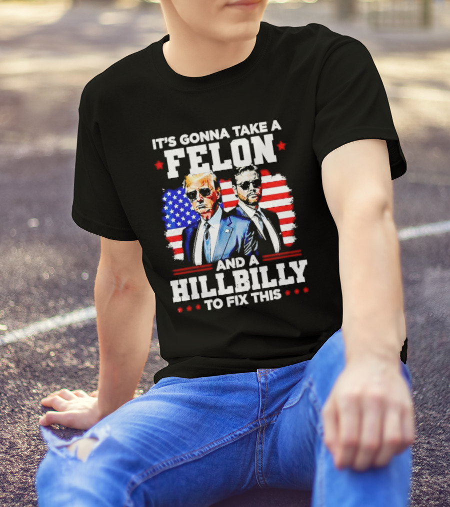 It's Gonna Take A Felon And A Hillbilly To Fix This Vintage US Flag T-Shirt