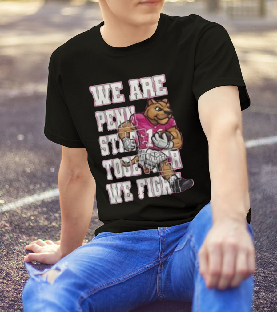 We Are Penn State Together We Fight Pink T-Shirt