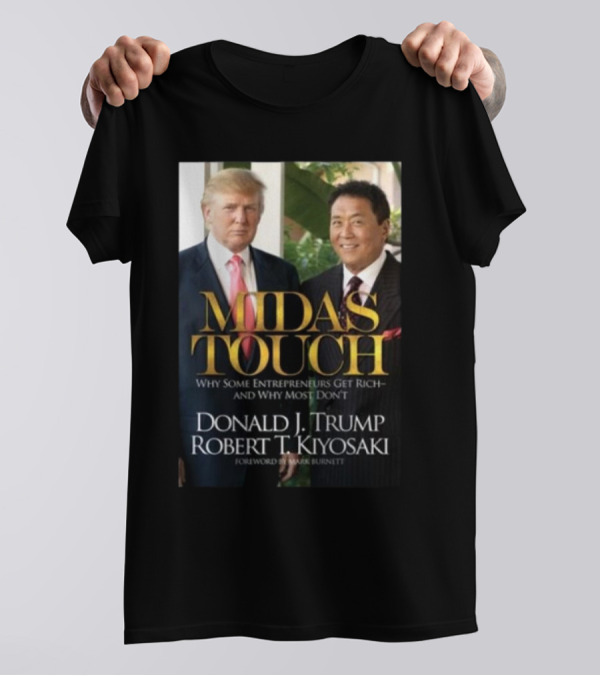 Richdad Store Midas Touch Why Some Entrepreneurs Get Rich Donald J Trump Robert T Kiyosaki T-Shirt