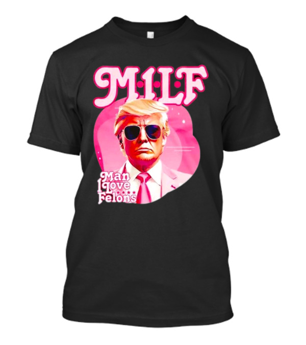 MILF Man I Love Felons Trump Pink T-Shirt