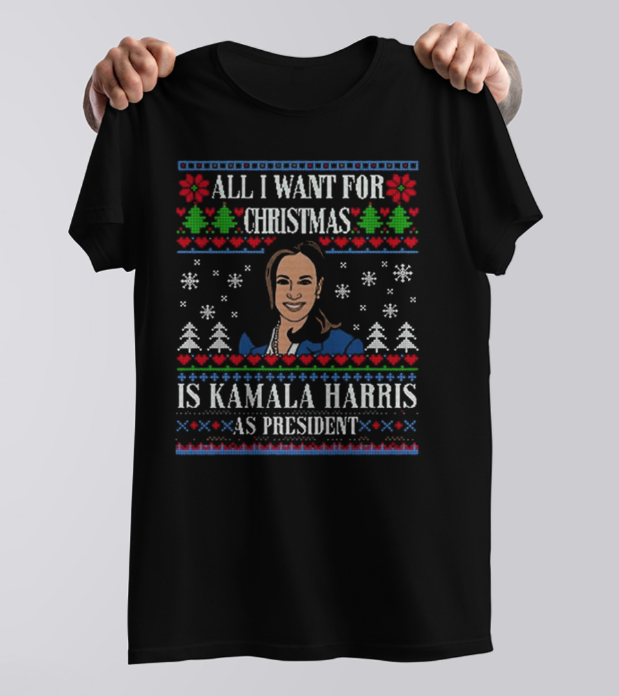 All I Want For Christmas Is Kamala Harris As President Ugly Christmas T-Shirt