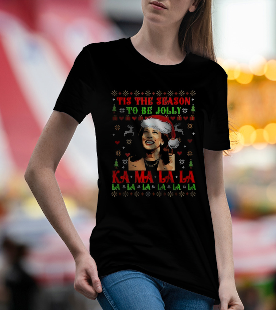 Tis The Season To Be Jolly Kamala Harris Kamalala Ugly Christmas Fa La La La La La La La T-Shirt