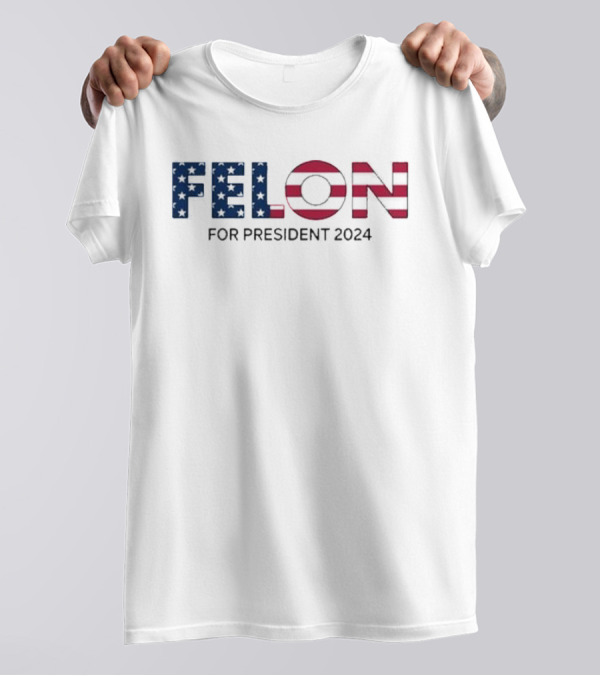 Felon For President 2024 American Flag T-Shirt