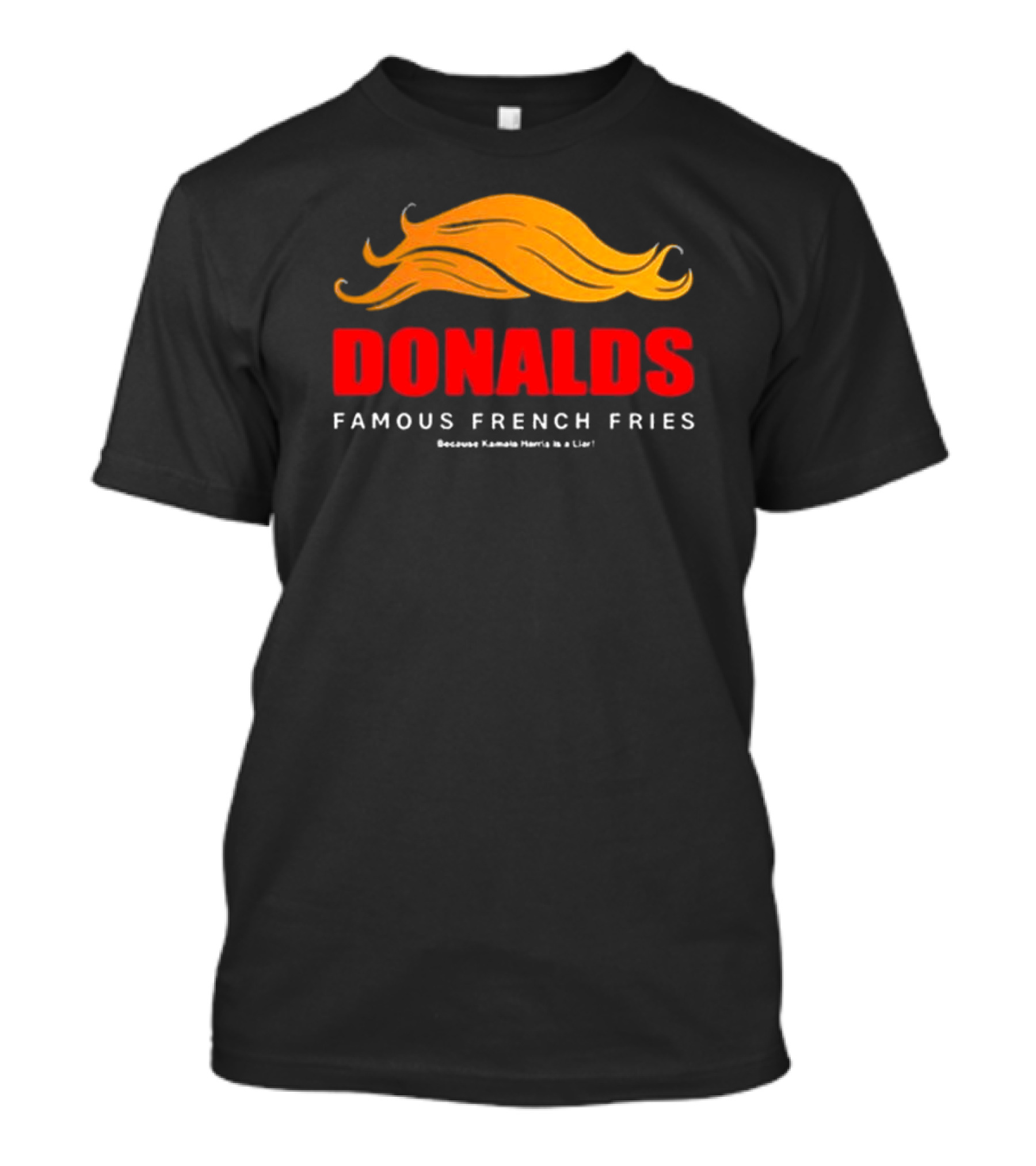 Donald's Famous French Fries Because Kamala Harris Is A Liar T-Shirt
