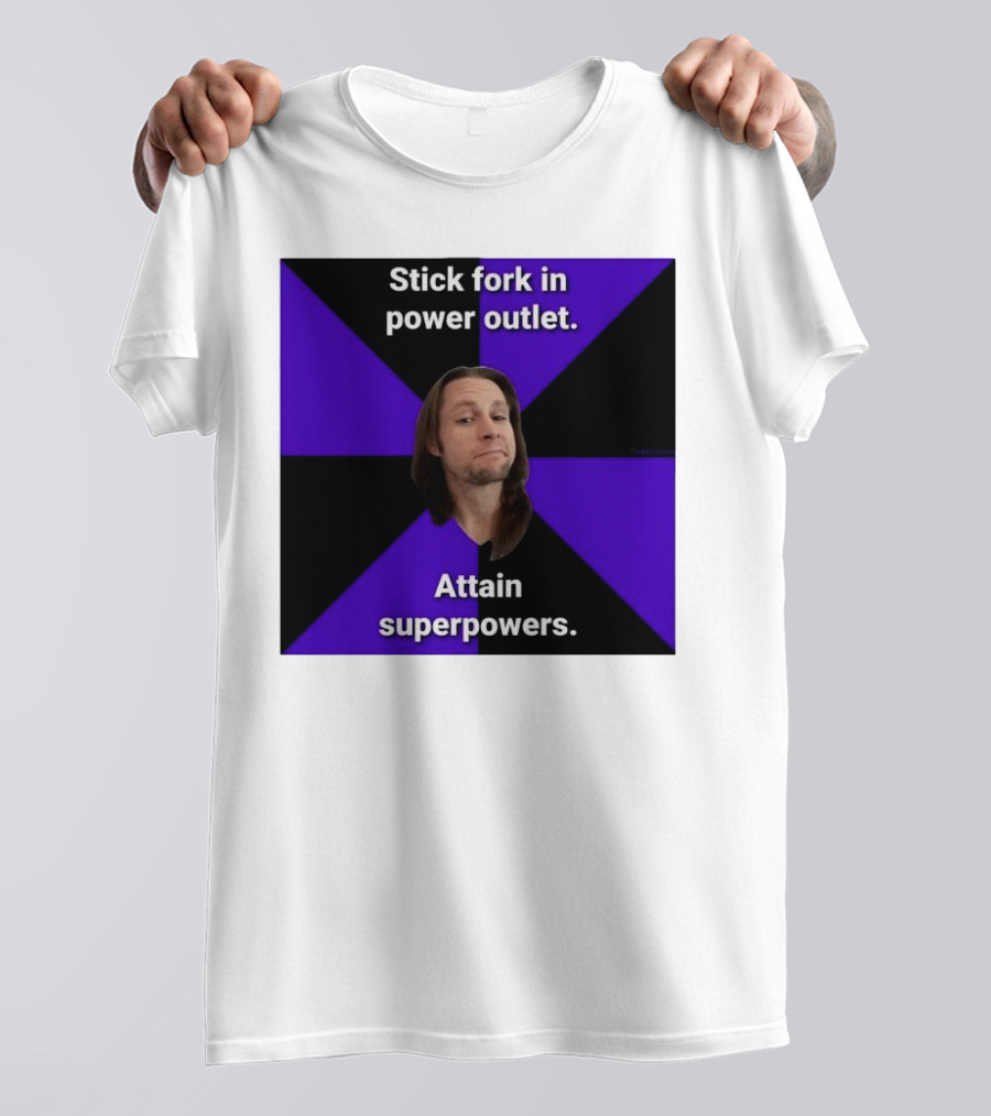 Stick Fork In Power Outlet Attain Superpowers T-Shirt