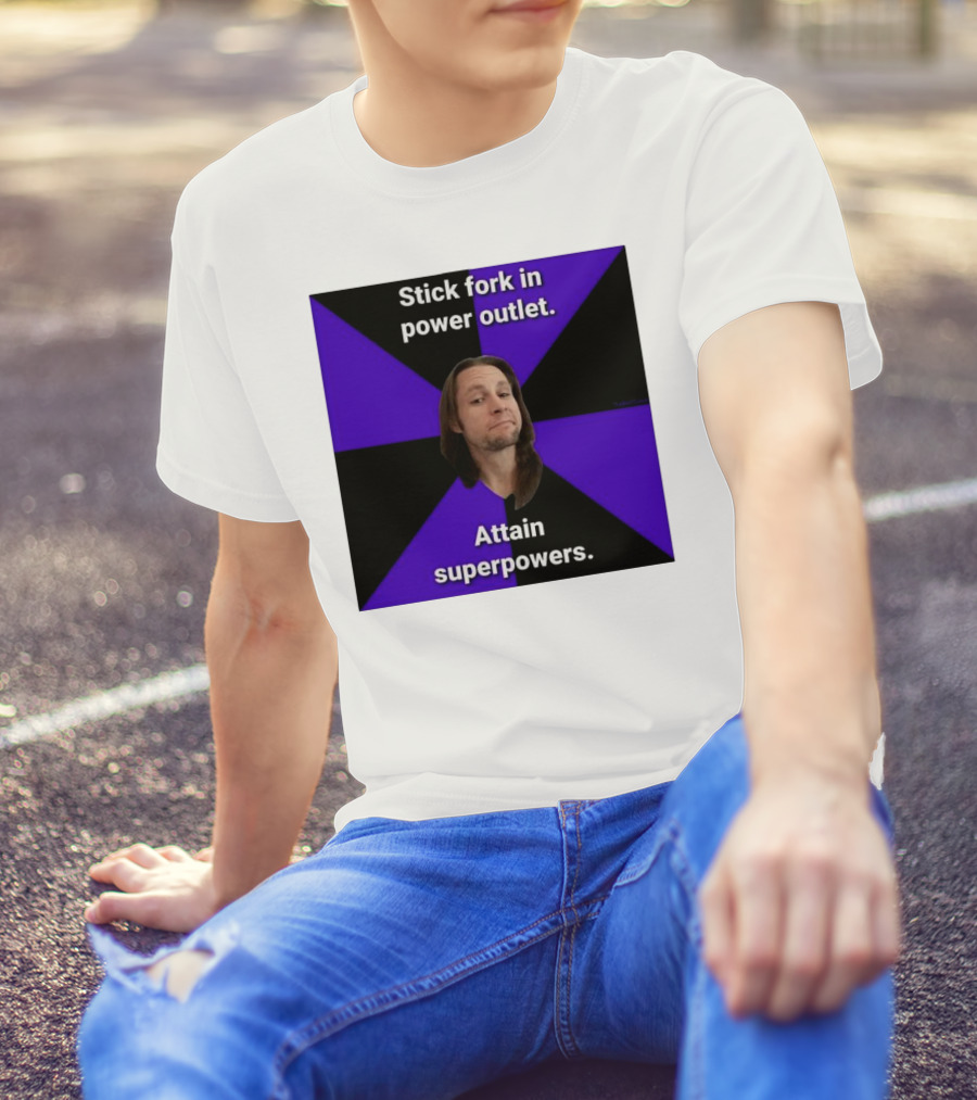 Stick Fork In Power Outlet Attain Superpowers T-Shirt