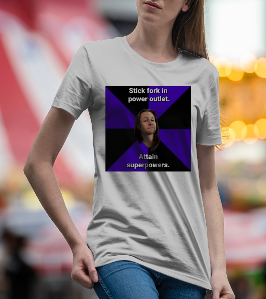Stick Fork In Power Outlet Attain Superpowers T-Shirt