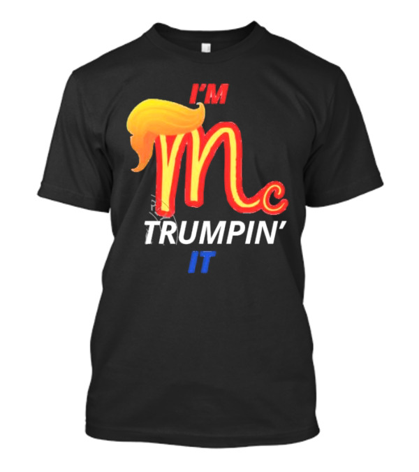 I'm Mc Trumpin' It McDonald's T-Shirt
