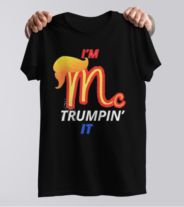 I'm Mc Trumpin' It McDonald's T-Shirt