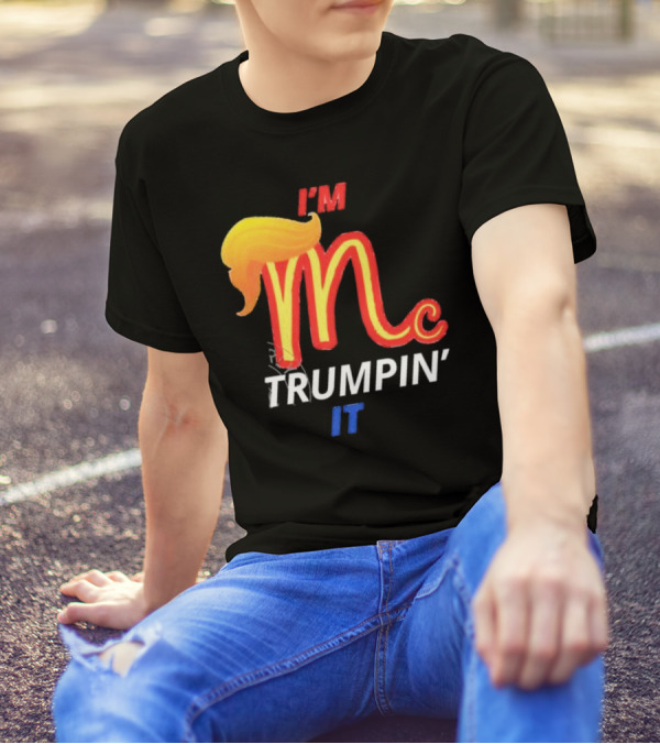 I'm Mc Trumpin' It McDonald's T-Shirt