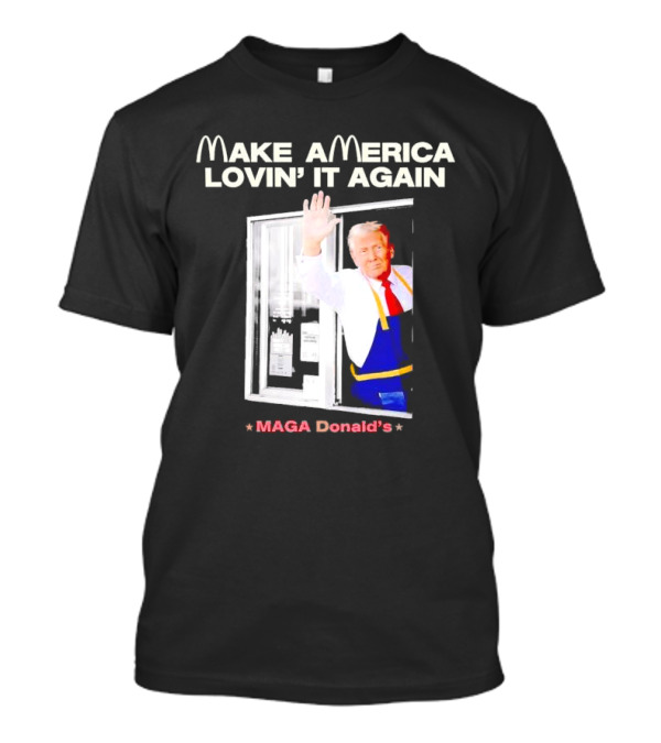 Make America Lovin' It Again MAGA Donald's Trump McDonald's T-Shirt