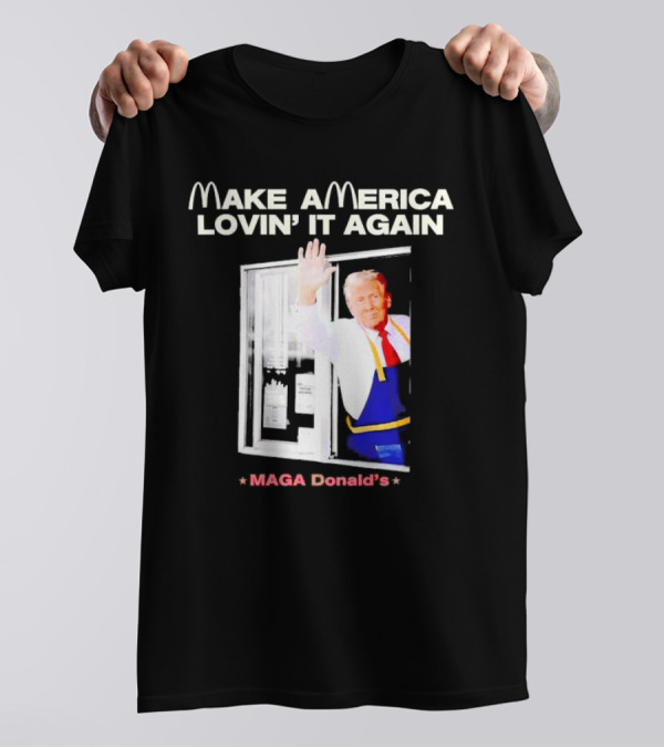 Make America Lovin' It Again MAGA Donald's Trump McDonald's T-Shirt