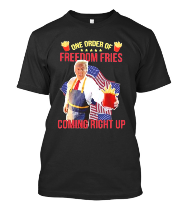 One Order Of Freedom Fries Coming Right Up Trump With American Flag T-Shirt
