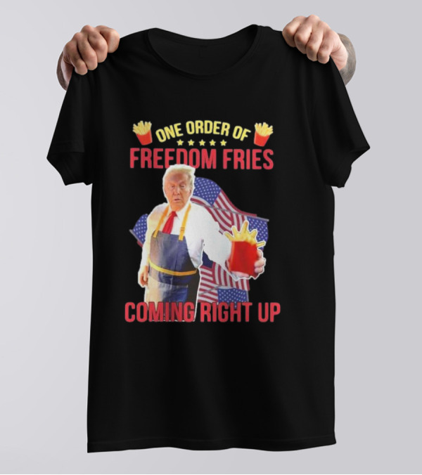 One Order Of Freedom Fries Coming Right Up Trump With American Flag T-Shirt