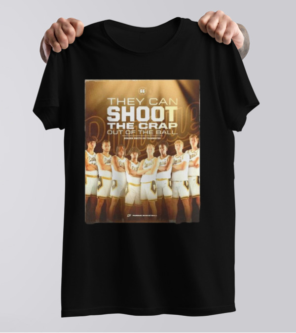 Purdue Basketball They Can Shoot The Crap Out Of The Ball Braden Smith On Teammates T-Shirt