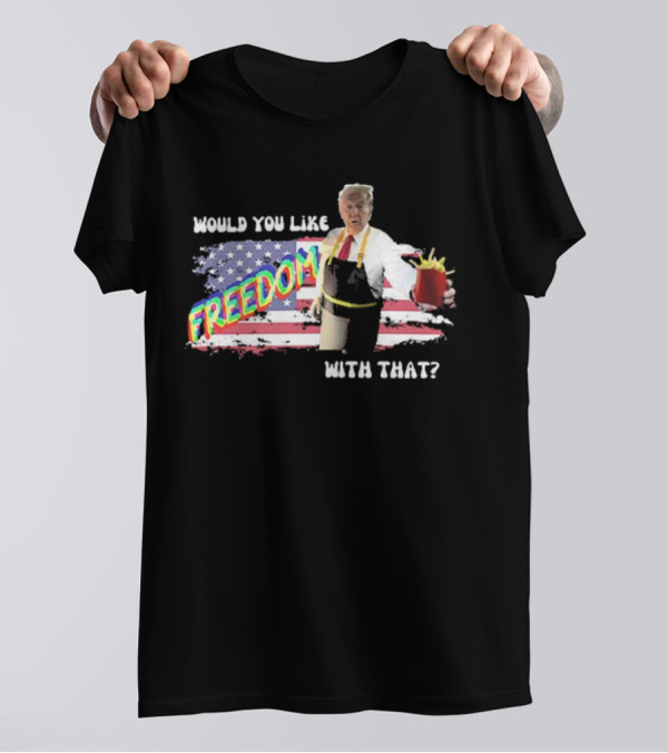 Would You Like Freedom With That Trump McDonald Flag Background T-Shirt