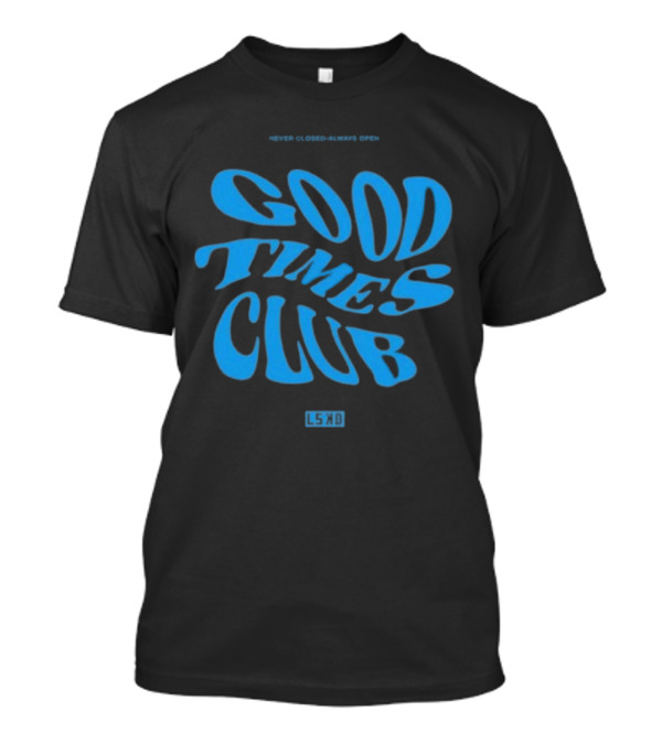 GOOD TIMES CLUB NEVER CLOSED ALWAYS OPEN LSKD T-Shirt