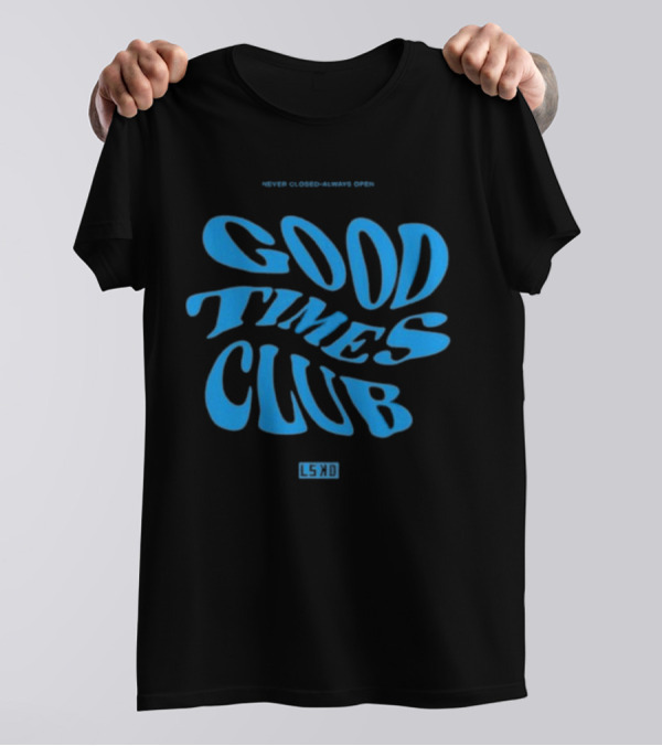 GOOD TIMES CLUB NEVER CLOSED ALWAYS OPEN LSKD T-Shirt