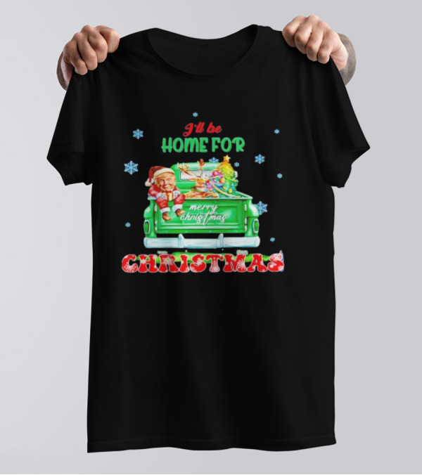 I’ll Be Home For Christmas Merry Christmas Trump On The Truck T-Shirt