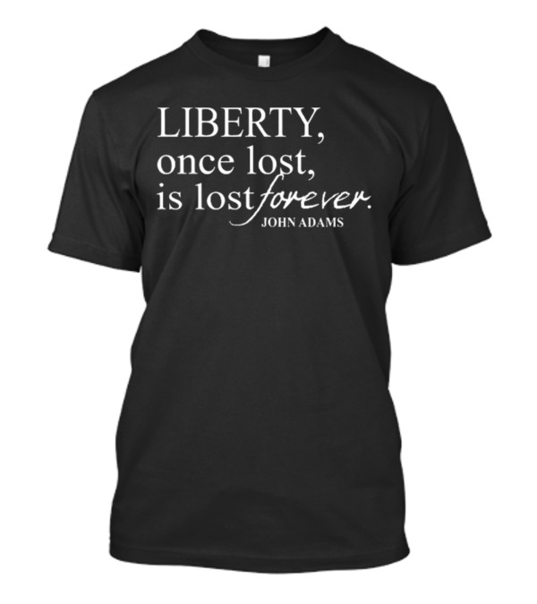 Liberty Once Lost Is Lost Forever John Adams T-Shirt