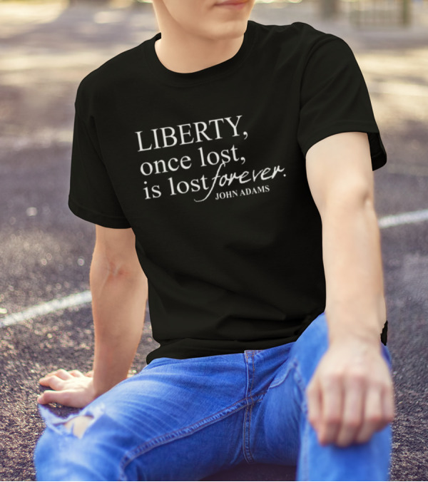 Liberty Once Lost Is Lost Forever John Adams T-Shirt