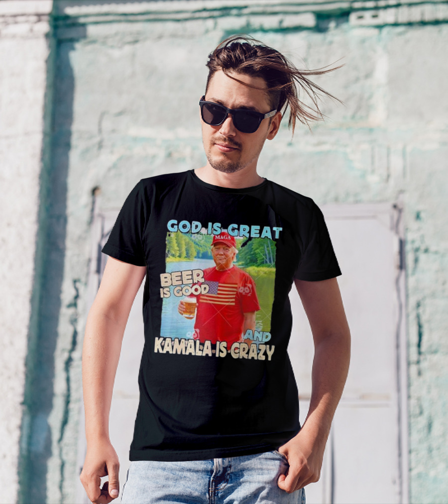 God Is Great Beer Is Good Kamala Is Crazy Trump MAGA Drinking Beer T-Shirt
