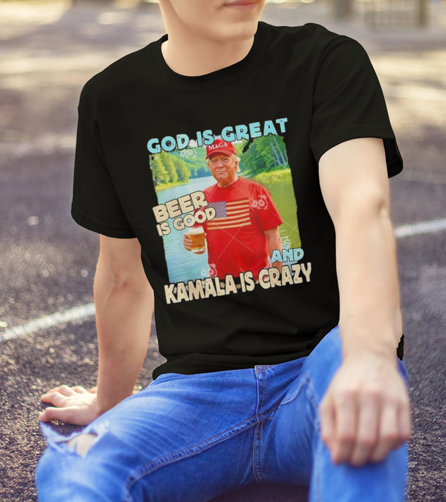 God Is Great Beer Is Good Kamala Is Crazy Trump MAGA Drinking Beer T-Shirt