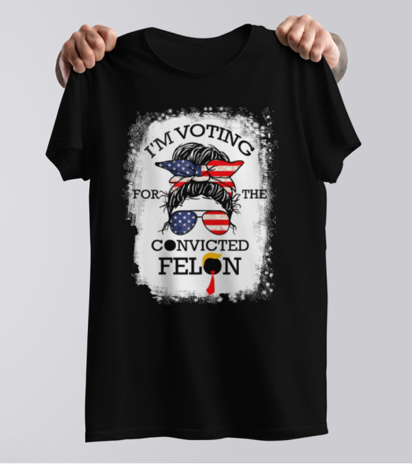 I'm Voting For The Convicted Felon Messy Bun USA Flag T-Shirt