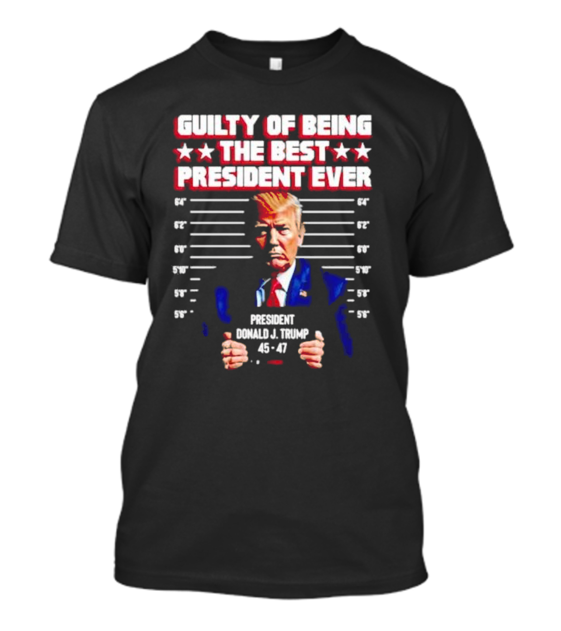 Guilty Of Being The Best President Ever President Donald J Trump 45 47 T-Shirt